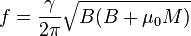  f = \frac{\gamma} {2 \pi} \sqrt{B (B + \mu_0 M)}