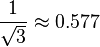 {1 \over \sqrt{3}} \approx 0.577