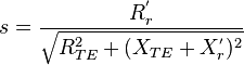 s=\frac{R_r^{'}}{\sqrt{R_{TE}^2+(X_{TE}+X_r^{'})^2}}