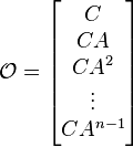 \mathcal{O}=\begin{bmatrix} C \\ CA \\ CA^2 \\ \vdots \\ CA^{n-1} \end{bmatrix}