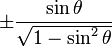 \pm\frac{\sin \theta}{\sqrt{1 - \sin^2 \theta}}\! 