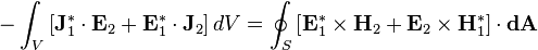 - \int_V \left[ \mathbf{J}_1^* \cdot \mathbf{E}_2 + \mathbf{E}_1^* \cdot \mathbf{J}_2 \right] dV = \oint_S \left[ \mathbf{E}_1^* \times \mathbf{H}_2 + \mathbf{E}_2 \times \mathbf{H}_1^* \right] \cdot \mathbf{dA}