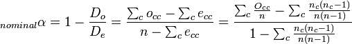 _{nominal}\alpha = 1 - \frac{D_o}{D_e} = \frac{\textstyle\sum_c o_{cc} - \textstyle\sum_c e_{cc}}{n - \textstyle\sum_c e_{cc}} = \frac{\textstyle\sum_c \frac {O_{cc}}{n} - \textstyle\sum_c \frac{n_c(n_c-1)}{n(n-1)}}{1- \textstyle\sum_c \frac {n_c(n_c-1)}{n(n-1)}}