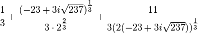  {1 \over 3} + {(-23 + 3i \sqrt{237})^{\tfrac13} \over 3 \cdot 2^{\tfrac23}} + {11 \over 3 (2 (-23 + 3i \sqrt{237}))^{\tfrac13}} 