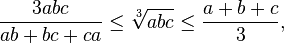 \frac{3abc}{ab+bc+ca} \leq \sqrt[3]{abc} \leq \frac{a+b+c}{3},