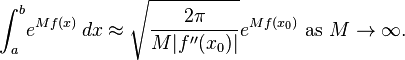 \int_a^b\! e^{M f(x)}\, dx\approx \sqrt{\frac{2\pi}{M|f''(x_0)|}}e^{M f(x_0)}  \text { as } M\to\infty. \,