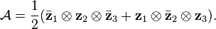  \mathcal{A} = \frac{1}{2}( \bar{\mathbf{z}}_1 \otimes \mathbf{z}_2 \otimes \bar{\mathbf{z}}_3 + \mathbf{z}_1 \otimes \bar{\mathbf{z}}_2 \otimes \mathbf{z}_3).