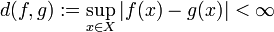 d(f,g) := \sup_{x\in X} |f(x)-g(x)| < \infty