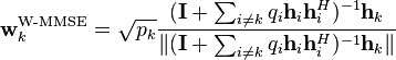 \mathbf{w}^{\textrm{W-MMSE}}_k = \sqrt{p_k} \frac{( \mathbf{I} + \sum_{i \neq k} q_i \mathbf{h}_i \mathbf{h}_i^H )^{-1} \mathbf{h}_k}{\|( \mathbf{I} + \sum_{i \neq k} q_i \mathbf{h}_i \mathbf{h}_i^H )^{-1} \mathbf{h}_k\|} 