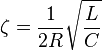 \zeta =  {1 \over 2R}\sqrt{L\over C}