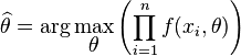 \widehat{\theta} = \arg\max_{\displaystyle\theta}{ \left( \prod_{i=1}^n f(x_i, \theta) \right) }\,\!