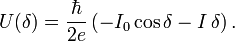  U(\delta) = \frac{\hbar}{2 e} \left ( -I_0 \cos \delta - I \, \delta \right ).