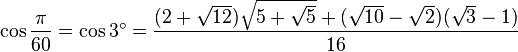 \cos\frac{\pi}{60}=\cos 3^\circ=\frac{(2+\sqrt{12})\sqrt{5+\sqrt5}+(\sqrt{10}-\sqrt2)(\sqrt3-1)}{16}\,