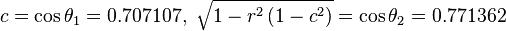 c = \cos\theta_1=0.707107, ~ \sqrt{1 - r^2 \left( 1 - c^2 \right)} = \cos\theta_2 = 0.771362