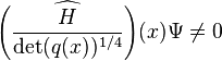 \widehat{\left( {H \over \det (q(x))^{1/4}} \right)} (x) \Psi \not= 0