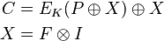 \begin{align}
  C &= E_K(P \oplus X) \oplus X \\
  X &= F \otimes I
\end{align}