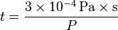 t = \frac{3 \times 10^{-4} \, \mathrm{Pa} \times \mathrm{s}}{P}