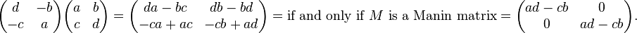 
\begin{pmatrix}
d & -b \\
-c & a
\end{pmatrix}
\begin{pmatrix}
a & b \\
c & d
\end{pmatrix}
=
\begin{pmatrix}
da-bc & db-bd \\
-ca+ac & -cb+ad
\end{pmatrix}
 =   
\text{if and only if }M\text{ is a Manin matrix}
=
\begin{pmatrix}
ad-cb & 0 \\
0 & ad-cb
\end{pmatrix}.
