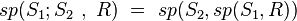 sp(S_1;S_2\ ,\ R)\ =\ sp(S_2,sp(S_1,R))