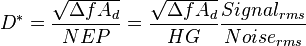  D^* = \frac{\sqrt{\Delta f A_d}}{NEP} =  \frac{\sqrt{\Delta f A_d}}{H G} \frac{Signal_{rms}}{Noise_{rms}} 