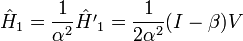 \hat{H}_1 = \frac{1}{\alpha^2} \hat{H'}_1 = \frac{1}{2 \alpha^2} (I - \beta) V 