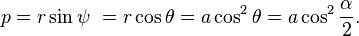 p=r\sin \psi\ = r \cos \theta = a \cos^2 \theta = a \cos^2 {\alpha \over 2}.