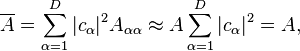 
\overline{A} = \sum_{\alpha=1}^{D}|c_{\alpha}|^{2}A_{\alpha \alpha} \approx A\sum_{\alpha=1}^{D}|c_{\alpha}|^{2} = A,
