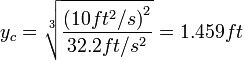 y_c=\sqrt[3]{{(10 ft^2/s)}^2 \over 32.2 ft/s^2}=1.459 ft