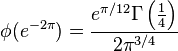 

\phi(e^{-2\pi})=\frac{e^{\pi/12}\Gamma\left(\frac14\right)}{2\pi^{3/4}}

