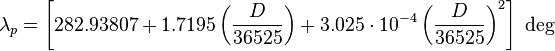 \lambda_p = \left[282.93807+1.7195\left(\frac{D}{36525}\right)+3.025\cdot 10^{-4}\left(\frac{D}{36525}\right)^2\right]\mbox{ deg}