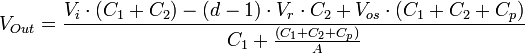  V_{Out} = \frac {V_{i} \cdot (C_{1}+C_{2}) - (d-1) \cdot V_{r} \cdot C_{2} + V_{os} \cdot (C_{1}+C_{2}+C_{p})} {C_{1} + \frac {(C_{1} + C_{2} + C_{p})} {A} } 