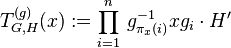 T_{G,H}^{(g)}(x):=\prod_{i=1}^n\,g_{\pi_x(i)}^{-1}xg_i\cdot H^\prime