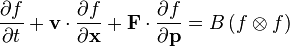 \frac{\partial f}{\partial t} + \mathbf{v}\cdot\frac{\partial f}{\partial \mathbf{x}} + \mathbf{F} \cdot \frac{\partial f}{\partial \mathbf{p}}  = B\left( f \otimes f \right)