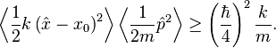 \left\langle \frac{1}{2} k \left(\hat{x} - x_0\right)^2 \right\rangle \left\langle \frac{1}{2m} \hat{p}^2 \right\rangle \geq \left(\frac{\hbar}{4}\right)^2 \frac{k}{m}.