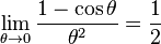  \lim_{\theta \to 0}\frac{1 - \cos \theta}{\theta^2}  = \frac{1}{2} 