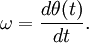 \omega=\frac{d\theta(t)}{dt}.\,