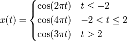 x(t)=\begin{cases} \cos(2\pi t) & t\le-2 \\ \cos(4\pi t) & -2 < t \le 2 \\ \cos(3\pi t) & t>2 \end{cases}