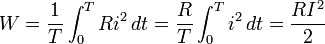 W =  \frac{1}{T} \int_0^T Ri^2\,dt=\frac{R}{T} \int_0^T i^2\,dt=\frac{RI^2}{2}