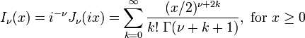 I_\nu(x) = i^{-\nu} J_\nu(ix) = \sum_{k = 0}^\infty \frac{(x/2)^{\nu + 2k}}{k! \; \Gamma(\nu + k + 1)}, \text{ for } x \ge 0