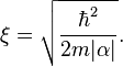  \xi = \sqrt{\frac{\hbar^2}{2 m |\alpha|}}. 