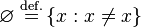 \left.\varnothing\right. \overset{\mathrm{def.}}{=} \left\{x : x \neq x\right\}