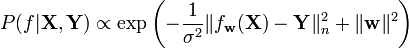 
P(f|\mathbf{X},\mathbf{Y}) \propto \exp\left(-\frac{1}{\sigma^2} \|f_{\mathbf{w}}(\mathbf{X}) - \mathbf{Y}\|_n^2 + \|\mathbf{w}\|^2\right)
