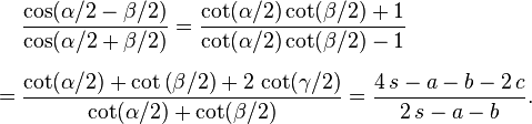 
\begin{align}
& \frac {\cos( \alpha/2-\beta/2 ) }{\cos( \alpha/2+\beta/2 ) } =
\frac {\cot( \alpha/2 ) \cot( \beta/2 ) +1}{\cot( \alpha/2 ) \cot ( \beta/2 ) -1} \\[6pt]
= {} & \frac {\cot ( \alpha/2 ) +\cot \left( \beta/2 \right) +2\,\cot ( \gamma/2 ) }{\cot ( \alpha/2 ) +\cot ( \beta/2 ) } =
\frac {4\,s-a-b-2\,c}{2\,s-a-b}.
\end{align}
