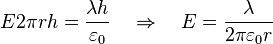  E 2 \pi rh = \frac{\lambda h}{\varepsilon_0} \quad \Rightarrow \quad E = \frac{\lambda}{2 \pi\varepsilon_0 r} 