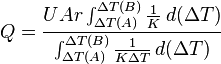  Q = \frac{U Ar \int^{\Delta T(B)}_{\Delta T(A)} \frac{1}{K}\,d(\Delta T)}{\int^{\Delta T(B)}_{\Delta T(A)} \frac{1}{K \Delta T}\,d(\Delta T)} 