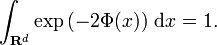 \int_{\mathbf{R}^{d}} \exp \left( - 2 \Phi (x) \right) \, \mathrm{d} x = 1.