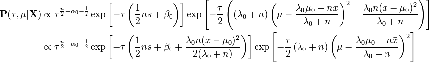 
\begin{align}
\mathbf{P}(\tau, \mu | \mathbf{X})  & \propto \tau^{\frac{n}{2} + \alpha_0 - \frac{1}{2}} \exp \left[-\tau \left( \frac{1}{2} n s  + \beta_0 \right) \right] \exp \left[- \frac{\tau}{2} \left( \left(\lambda_0 + n \right) \left(\mu- \frac{\lambda_0 \mu_0 + n \bar{x}}{\lambda_0 + n} \right)^2 + \frac{\lambda_0 n (\bar{x} - \mu_0 )^2}{\lambda_0 +n} \right) \right]\\
& \propto \tau^{\frac{n}{2} + \alpha_0 - \frac{1}{2}} \exp \left[-\tau \left( \frac{1}{2} n s  + \beta_0 + \frac{\lambda_0 n (x - \mu_0 )^2}{2(\lambda_0 +n)} \right) \right] \exp \left[- \frac{\tau}{2} \left(\lambda_0 + n \right) \left(\mu- \frac{\lambda_0 \mu_0 + n \bar{x}}{\lambda_0 + n} \right)^2 \right]
\end{align}
