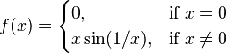 f(x) = \begin{cases} 0, & \mbox{if }x =0 \\ x \sin(1/x), & \mbox{if } x \neq 0 \end{cases} 
