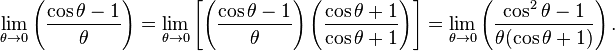  \lim_{\theta \to 0} \left(\frac{\cos\theta - 1}{\theta}\right) = \lim_{\theta \to 0} \left[ \left( \frac{\cos\theta - 1}{\theta} \right) \left( \frac{\cos\theta + 1}{\cos\theta + 1} \right) \right] = \lim_{\theta \to 0} \left( \frac{\cos^2\theta - 1}{\theta(\cos\theta + 1)} \right) . 