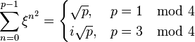 \sum_{n=0}^{p-1}\xi^{n^2} =
\begin{cases}
\sqrt{p}, & p = 1 \mod 4 \\
i\sqrt{p}, & p = 3 \mod 4
\end{cases}
